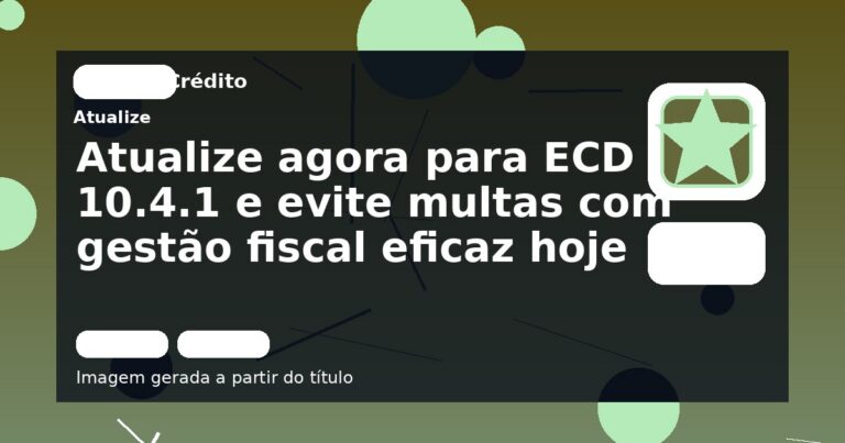 Atualize agora para ECD 10.4.1 e evite multas com gestão fiscal eficaz hoje