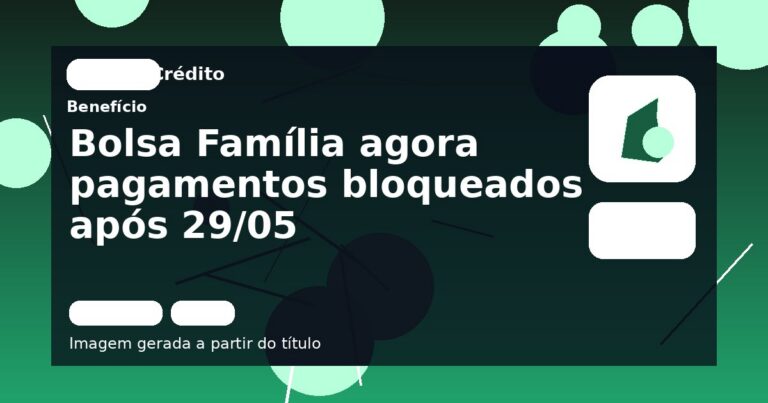 Bolsa Família agora pagamentos bloqueados após 29/05