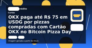 OKX paga até R$ 75 em USDG por pizzas compradas com Cartão OKX no Bitcoin Pizza Day