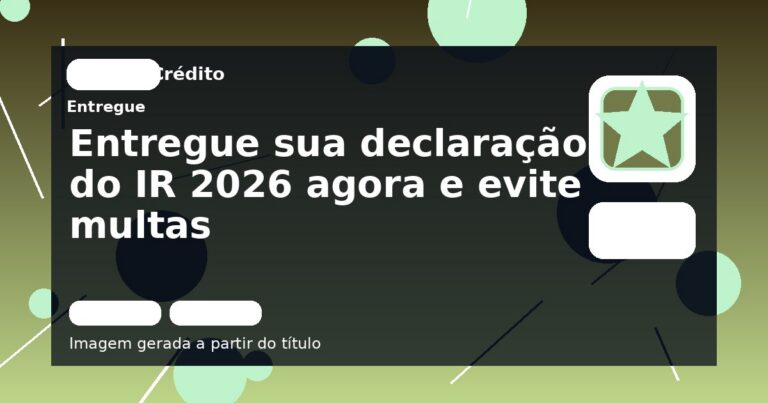 Entregue sua declaração do IR 2026 agora e evite multas