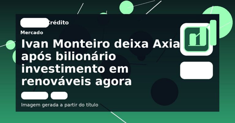 Ivan Monteiro deixa Axia após bilionário investimento em renováveis agora