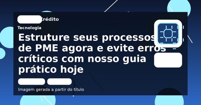 Estruture seus processos de PME agora e evite erros críticos com nosso guia prático hoje