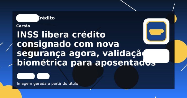 INSS libera crédito consignado com nova segurança agora, validação biométrica para aposentados