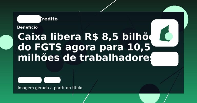Caixa libera R$ 8,5 bilhões do FGTS agora para 10,5 milhões de trabalhadores