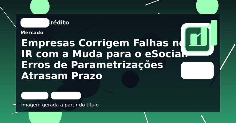 Empresas Corrigem Falhas no IR com a Muda para o eSocial: Erros de Parametrizações Atrasam Prazo