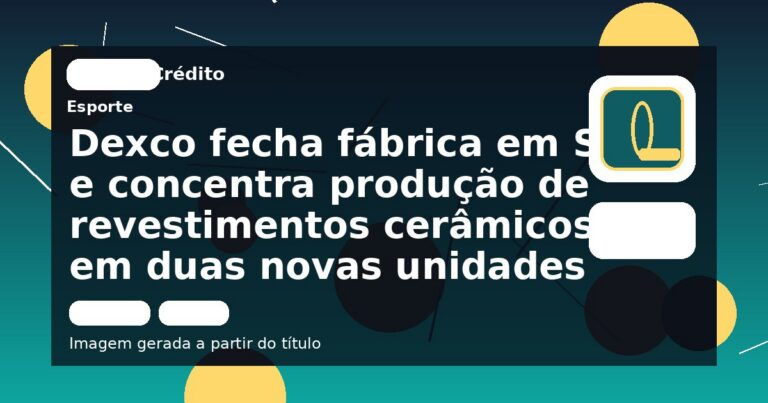 Dexco fecha fábrica em SC e concentra produção de revestimentos cerâmicos em duas novas unidades