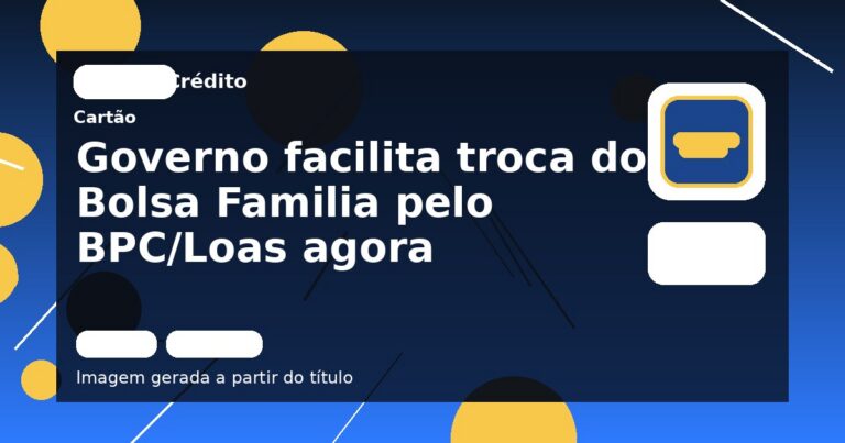 Governo facilita troca do Bolsa Familia pelo BPC/Loas agora