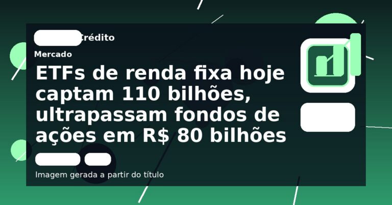 ETFs de renda fixa hoje captam 110 bilhões, ultrapassam fondos de ações em R$ 80 bilhões