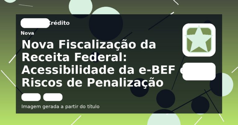 Nova Fiscalização da Receita Federal: Acessibilidade da e-BEF e Riscos de Penalização