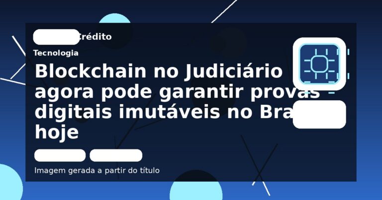 Blockchain no Judiciário agora pode garantir provas digitais imutáveis no Brasil hoje