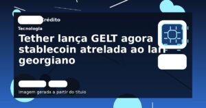 Tether lança GELT agora stablecoin atrelada ao lari georgiano