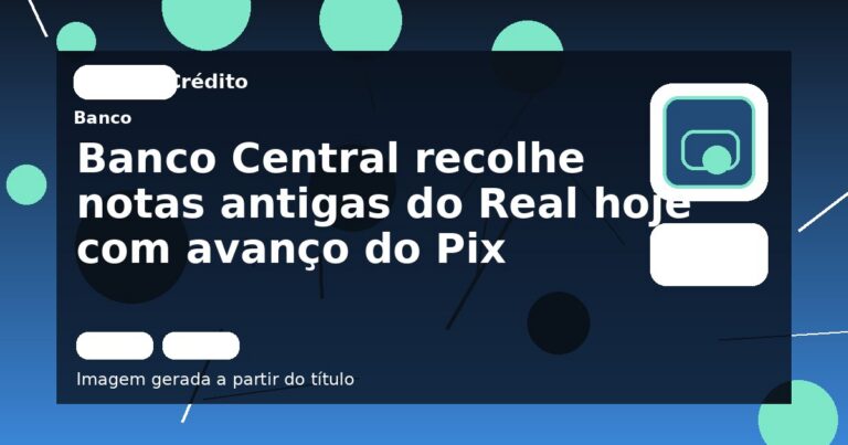 Banco Central recolhe notas antigas do Real hoje com avanço do Pix