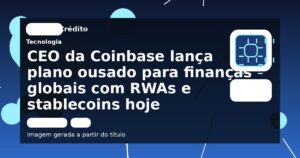 CEO da Coinbase lança plano ousado para finanças globais com RWAs e stablecoins hoje