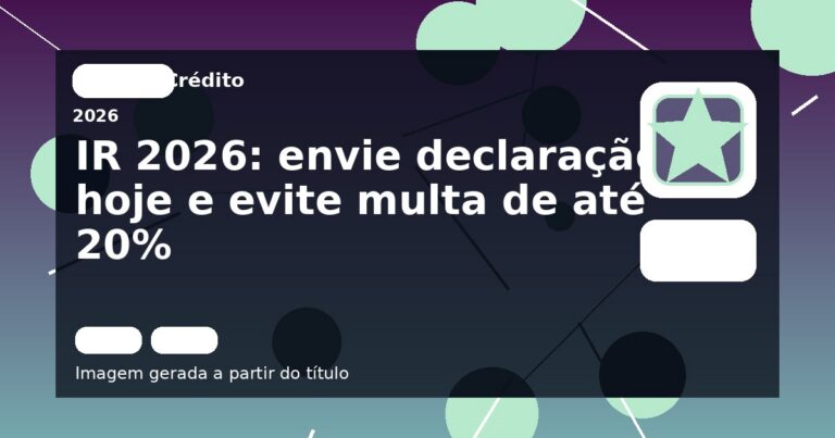 IR 2026: envie declaração hoje e evite multa de até 20%