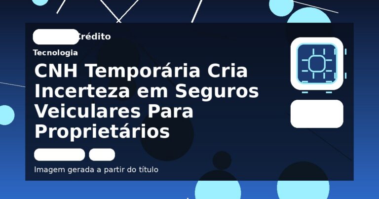 CNH Temporária Cria Incerteza em Seguros Veiculares Para Proprietários