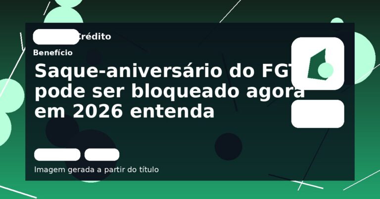 Saque-aniversário do FGTS pode ser bloqueado agora em 2026 entenda