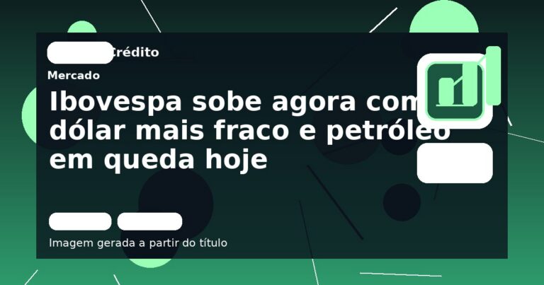 Ibovespa sobe agora com dólar mais fraco e petróleo em queda hoje