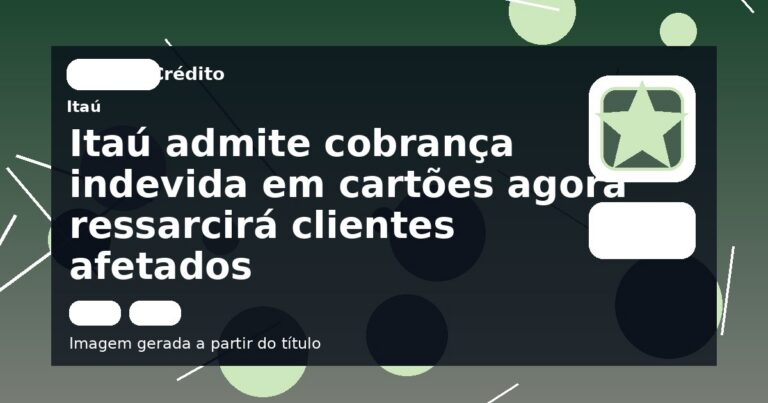 Itaú admite cobrança indevida em cartões agora ressarcirá clientes afetados