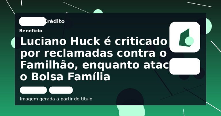 Luciano Huck é criticado por reclamadas contra o Familhão, enquanto ataca o Bolsa Família