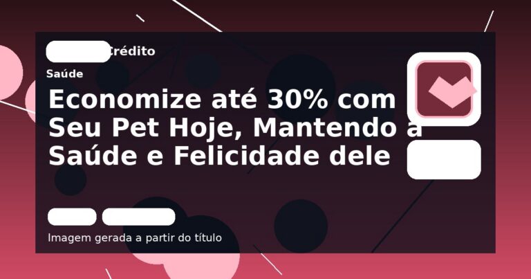 Economize até 30% com Seu Pet Hoje, Mantendo a Saúde e Felicidade dele