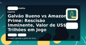 Galvão Bueno vs Amazon Prime: Rescisão Imminente, Valor de US$ 2 Trilhões em Jogo