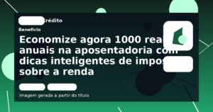 Economize agora 1000 reais anuais na aposentadoria com dicas inteligentes de imposto sobre a renda