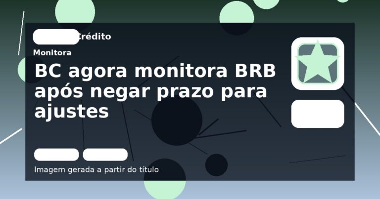 BC agora monitora BRB após negar prazo para ajustes