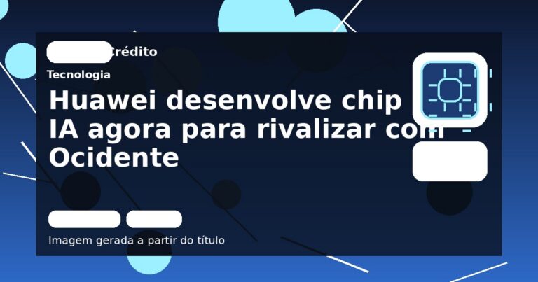 Huawei desenvolve chip de IA agora para rivalizar com Ocidente