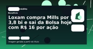 Loxam compra Mills por R$ 3,8 bi e sai da Bolsa hoje com R$ 16 por ação