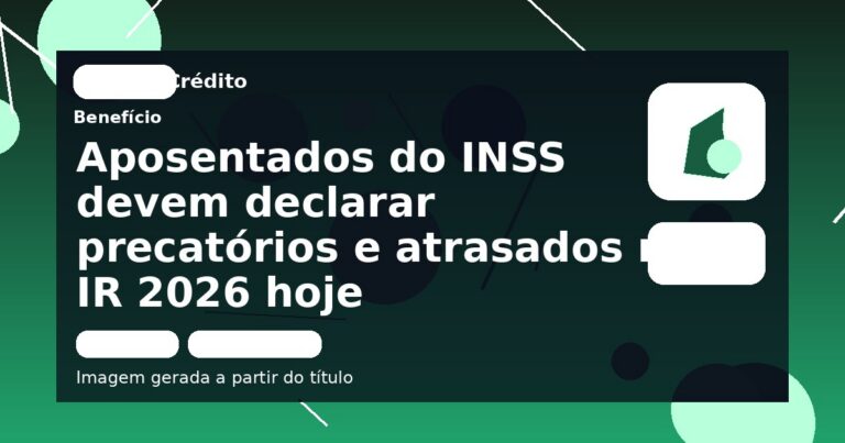 Aposentados do INSS devem declarar precatórios e atrasados no IR 2026 hoje