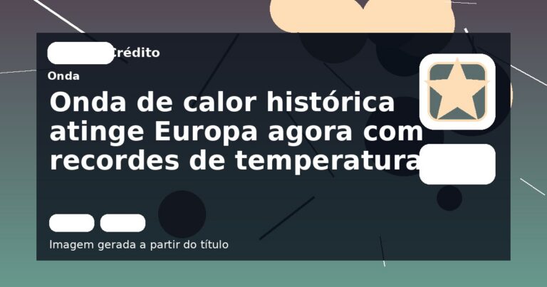 Onda de calor histórica atinge Europa agora com recordes de temperatura