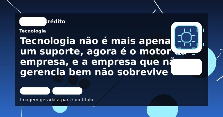 Tecnologia não é mais apenas um suporte, agora é o motor da empresa, e a empresa que não gerencia bem não sobrevive