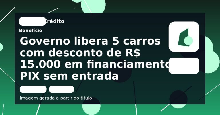 Governo libera 5 carros com desconto de R$ 15.000 em financiamento e PIX sem entrada