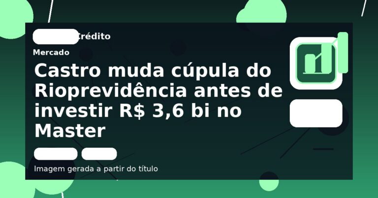 Castro muda cúpula do Rioprevidência antes de investir R$ 3,6 bi no Master