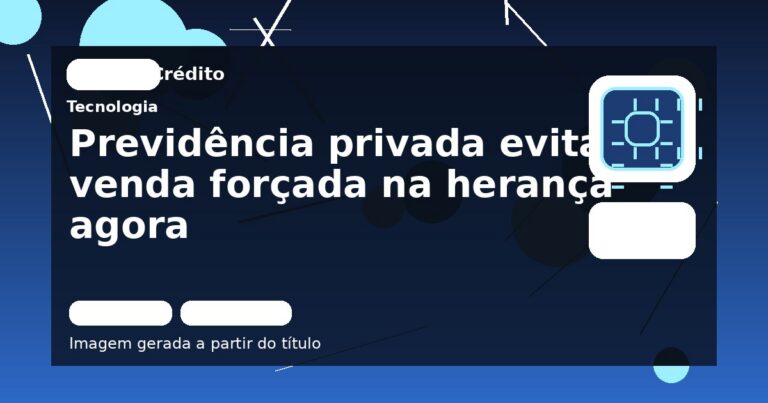 Previdência privada evita venda forçada na herança agora