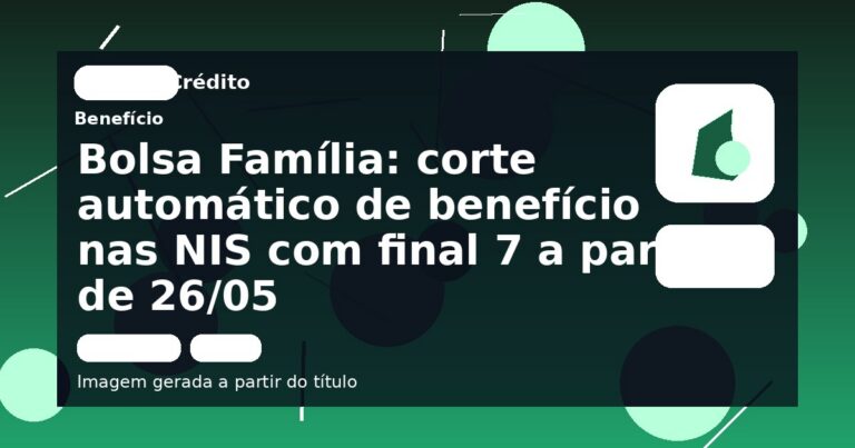 Bolsa Família: corte automático de benefício nas NIS com final 7 a partir de 26/05