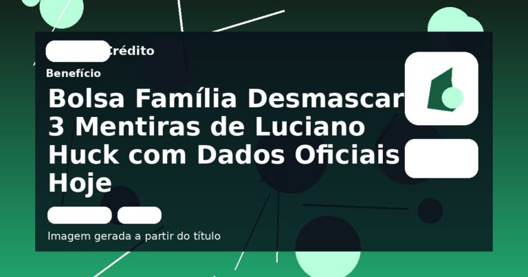 Bolsa Família Desmascara 3 Mentiras de Luciano Huck com Dados Oficiais Hoje