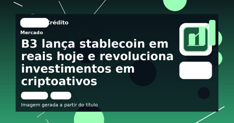 B3 lança stablecoin em reais hoje e revoluciona investimentos em criptoativos