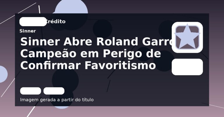 Sinner Abre Roland Garros: Campeão em Perigo de Confirmar Favoritismo