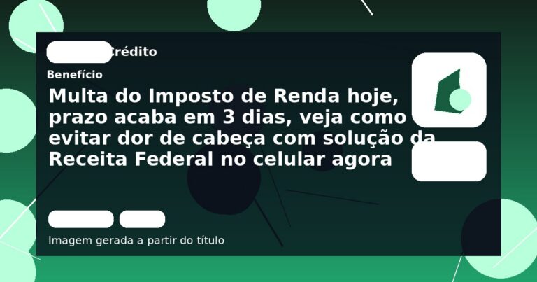 Multa do Imposto de Renda hoje, prazo acaba em 3 dias, veja como evitar dor de cabeça com solução da Receita Federal no celular agora