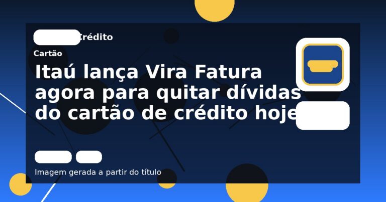 Itaú lança Vira Fatura agora para quitar dívidas do cartão de crédito hoje