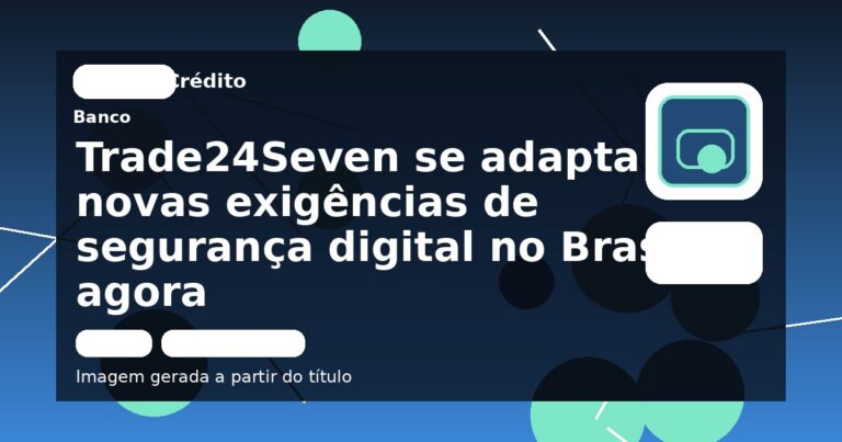 Trade24Seven se adapta às novas exigências de segurança digital no Brasil agora