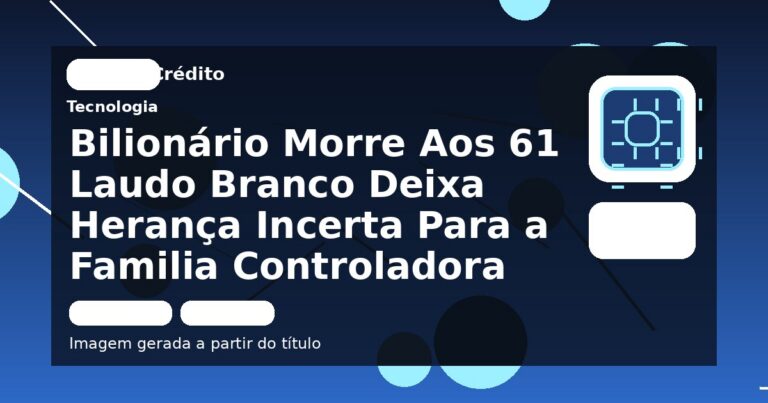 Bilionário Morre Aos 61 Laudo Branco Deixa Herança Incerta Para a Familia Controladora
