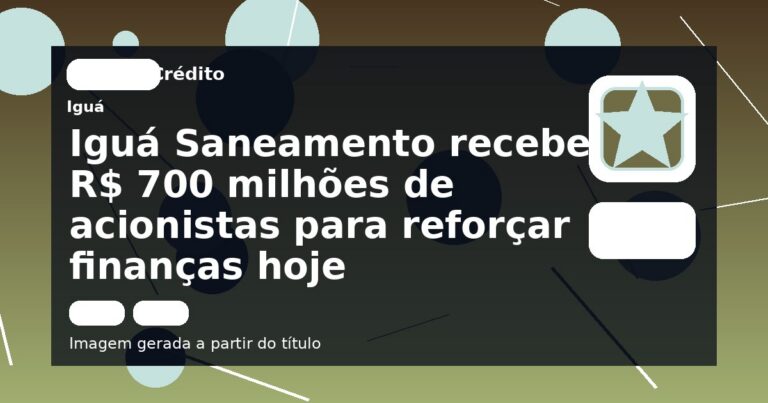 Iguá Saneamento recebe R$ 700 milhões de acionistas para reforçar finanças hoje
