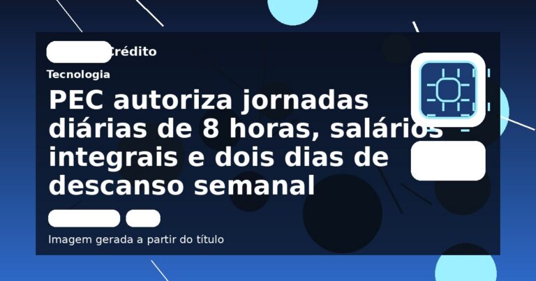 PEC autoriza jornadas diárias de 8 horas, salários integrais e dois dias de descanso semanal