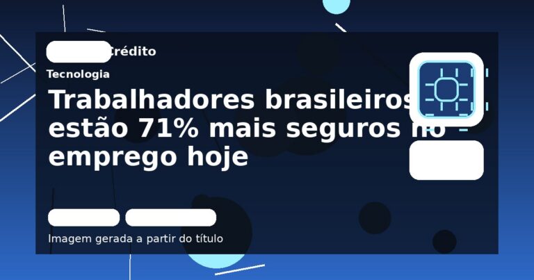 Trabalhadores brasileiros estão 71% mais seguros no emprego hoje