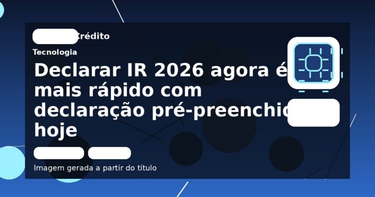 Declarar IR 2026 agora é mais rápido com declaração pré-preenchida hoje