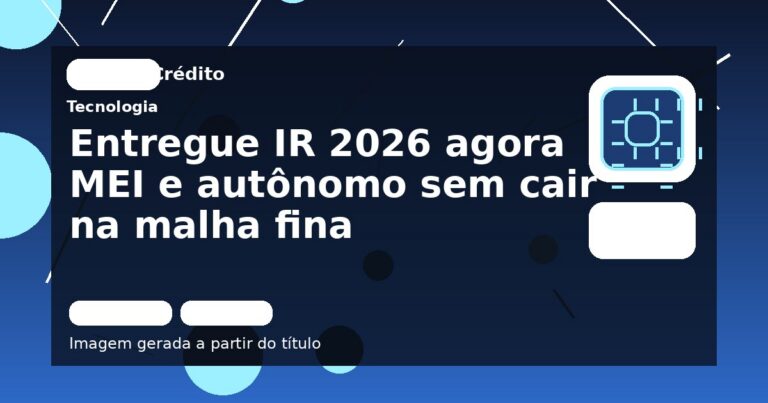 Entregue IR 2026 agora MEI e autônomo sem cair na malha fina