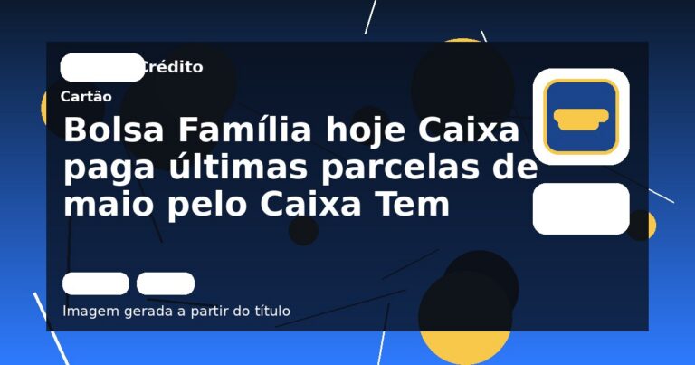 Bolsa Família hoje Caixa paga últimas parcelas de maio pelo Caixa Tem