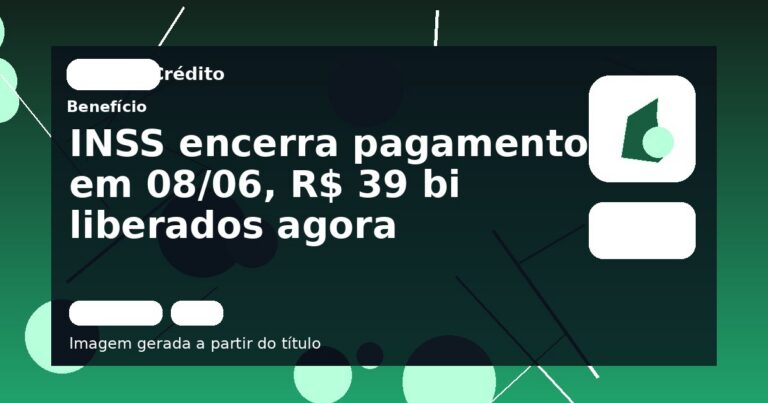 INSS encerra pagamentos em 08/06, R$ 39 bi liberados agora